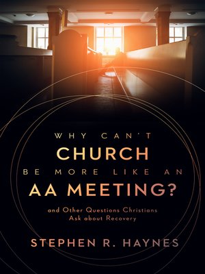 cover image of Why Can't Church Be More Like an AA Meeting?